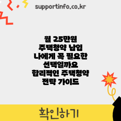 월 25만원 주택청약 납입? 나에게 꼭 필요한 선택일까요? 합리적인 주택청약 전략 가이드