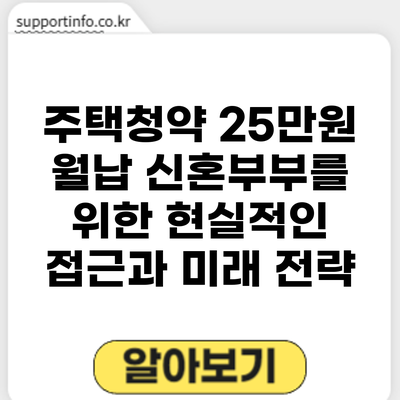 주택청약 25만원 월납: 신혼부부를 위한 현실적인 접근과 미래 전략