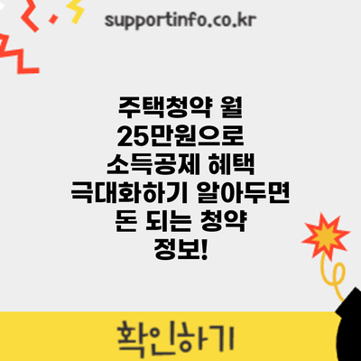 주택청약 월 25만원으로 소득공제 혜택 극대화하기: 알아두면 돈 되는 청약 정보!