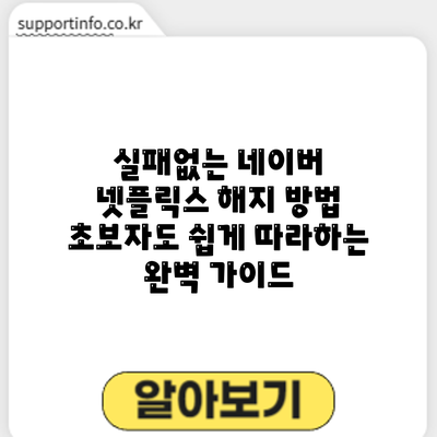 실패없는 네이버 넷플릭스 해지 방법: 초보자도 쉽게 따라하는 완벽 가이드