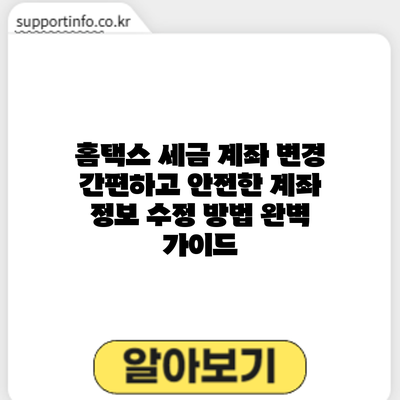 홈택스 세금 계좌 변경: 간편하고 안전한 계좌 정보 수정 방법 완벽 가이드