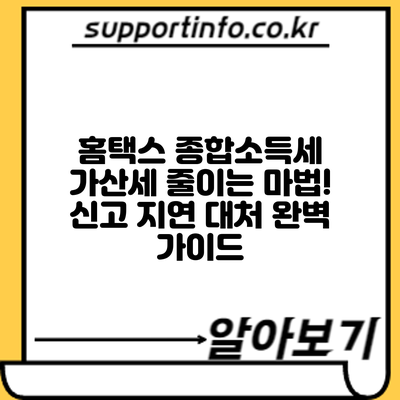 홈택스 종합소득세 가산세 줄이는 마법! 신고 지연 대처 완벽 가이드