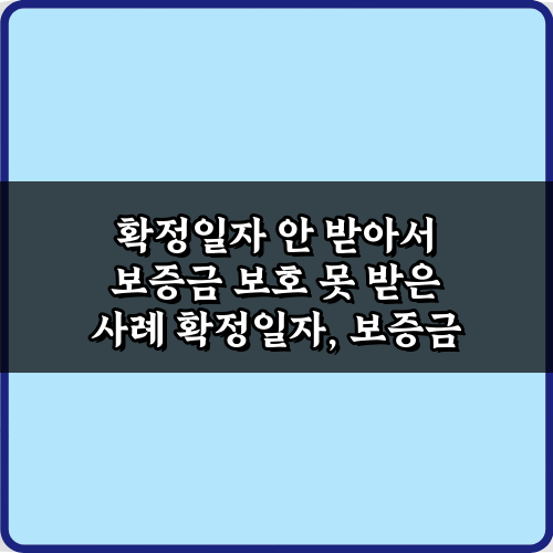 전세 사기 예방! 확정일자 안 받아서 보증금 보호 못 받은 사례 3가지