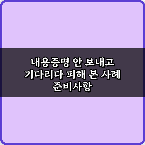 절대 겪지 마세요! 내용증명 안 보내고 기다리다 피해 본 사례 4가지