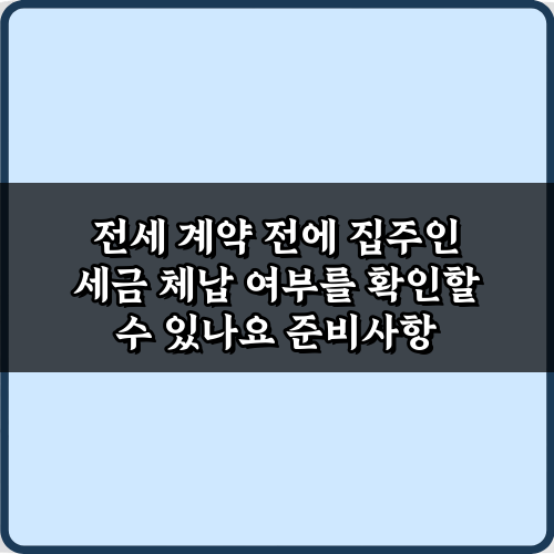 전세 계약 전에 집주인 세금 체납 여부를 확인할 수 있나요? 5분 확인법