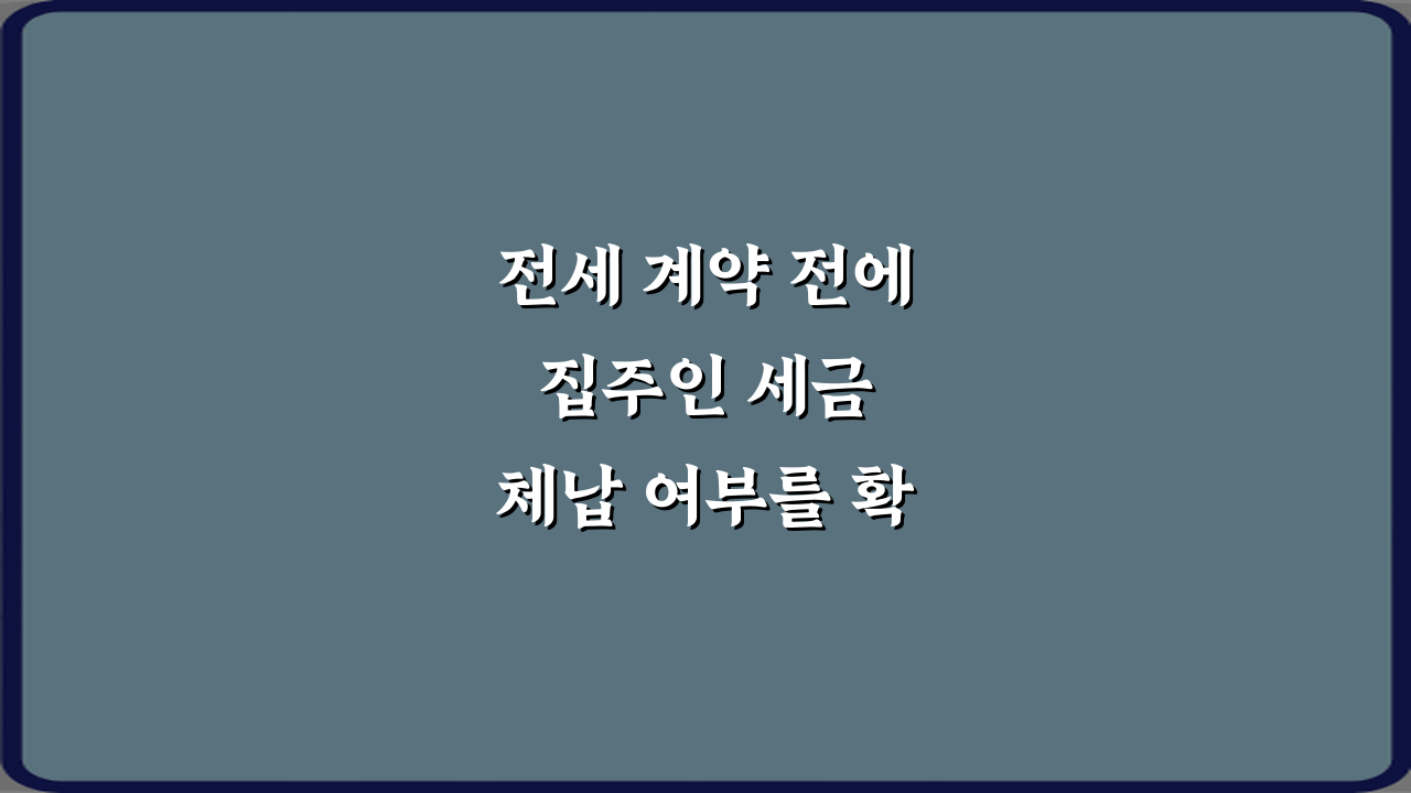 전세 계약 전에 집주인 세금 체납 여부를 확인할 수 있나요? 5분 확인법
