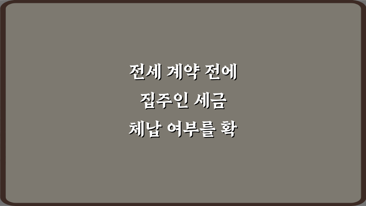 전세 계약 전에 집주인 세금 체납 여부를 확인할 수 있나요? 5분 확인법
