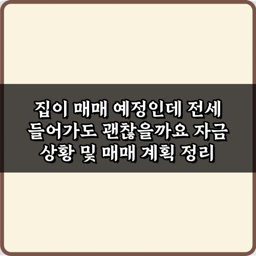 집이 매매 예정인데 전세 들어가도 괜찮을까요? 5가지 체크리스트