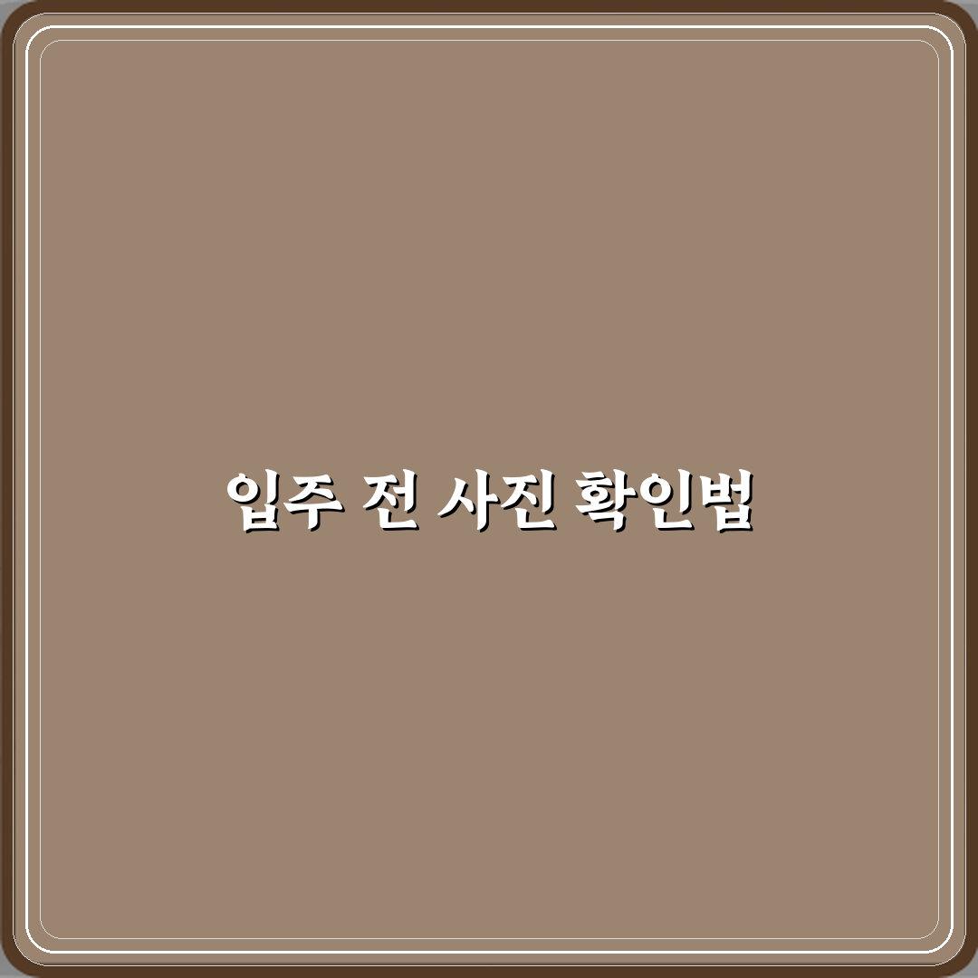 입주 전 상태를 사진으로 확인했다는 문구 의미 심층분석 7가지 핵심내용